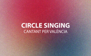 CIRCLE SINGING: CANTANT PER VALÈNCIA